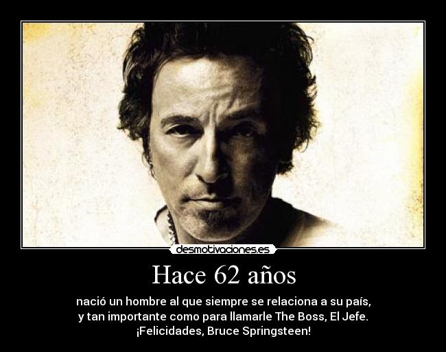 Hace 62 años - nació un hombre al que siempre se relaciona a su país,
y tan importante como para llamarle The Boss, El Jefe.
¡Felicidades, Bruce Springsteen!