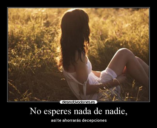 No esperes nada de nadie, - 