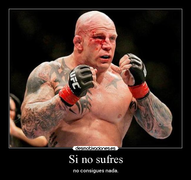 Si no sufres - no consigues nada.