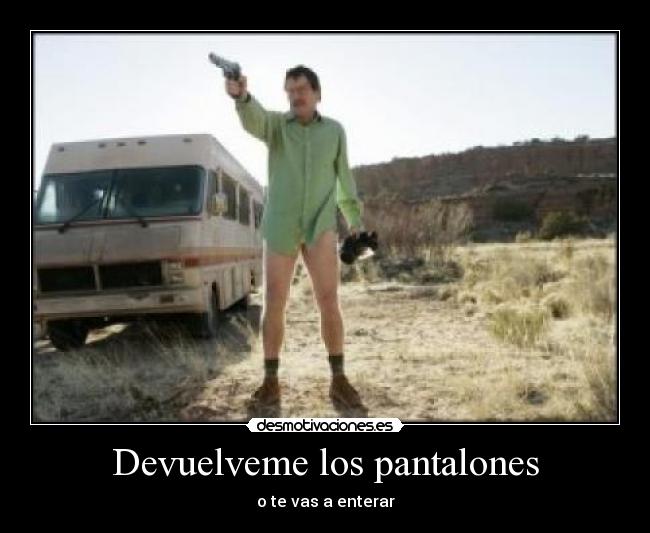 Devuelveme los pantalones - o te vas a enterar