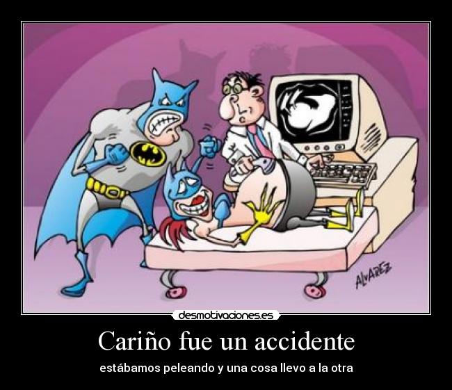 Cariño fue un accidente - estábamos peleando y una cosa llevo a la otra