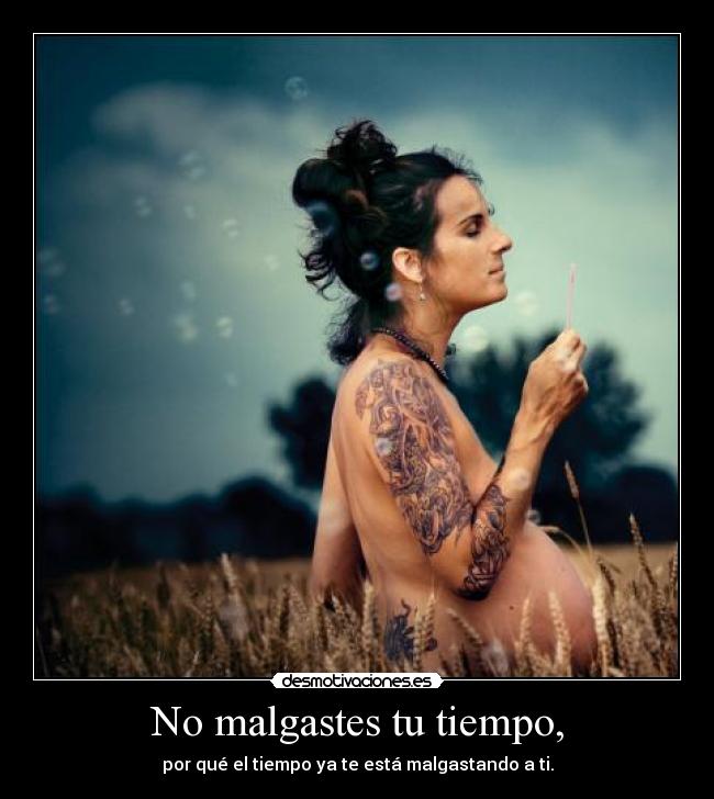 No malgastes tu tiempo, - 