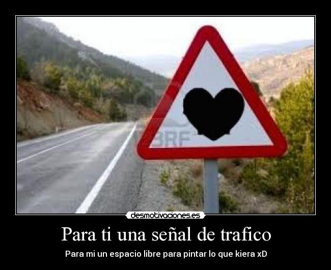 Para ti una señal de trafico - Para mi un espacio libre para pintar lo que kiera xD