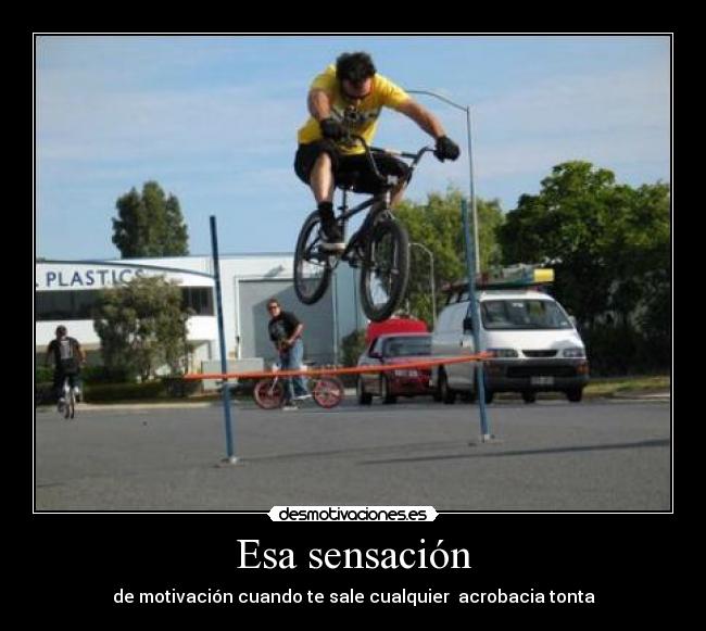 Esa sensación - de motivación cuando te sale cualquier acrobacia tonta