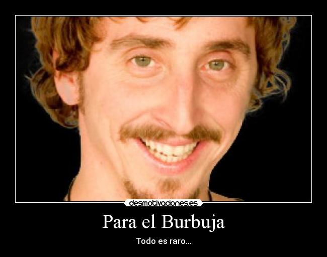 Para el Burbuja - Todo es raro...