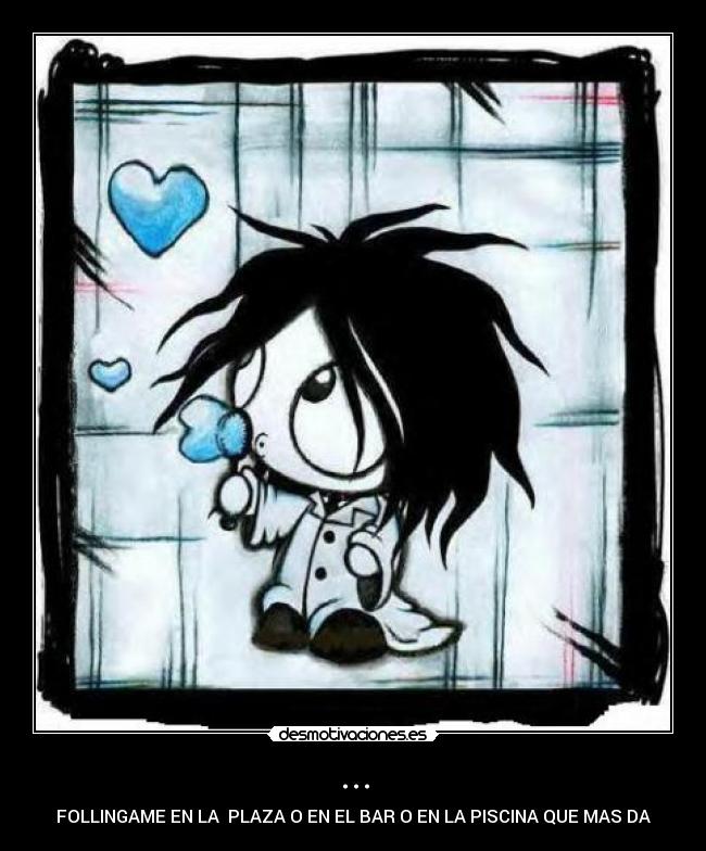 ... - FOLLINGAME EN LA  PLAZA O EN EL BAR O EN LA PISCINA QUE MAS DA