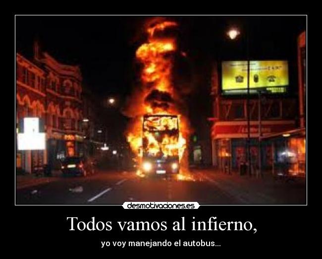 Todos vamos al infierno, - yo voy manejando el autobus...