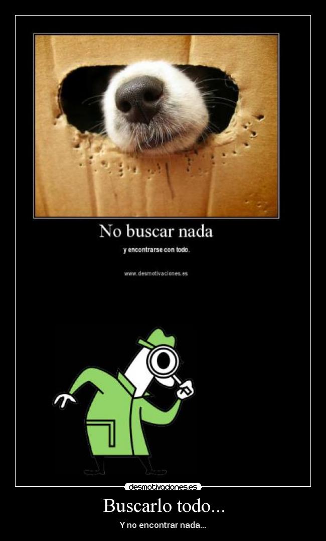 Buscarlo todo... - Y no encontrar nada...