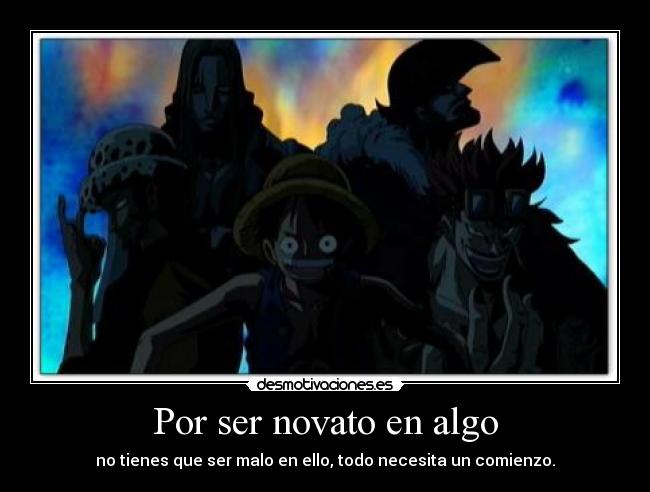 Por ser novato en algo - no tienes que ser malo en ello, todo necesita un comienzo.