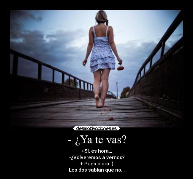 - ¿Ya te vas? -
