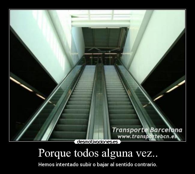 Porque todos alguna vez.. - Hemos intentado subir o bajar al sentido contrario.