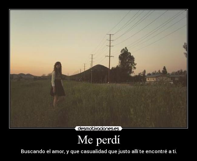 Me perdí - Buscando el amor, y que casualidad que justo allí te encontré a ti.