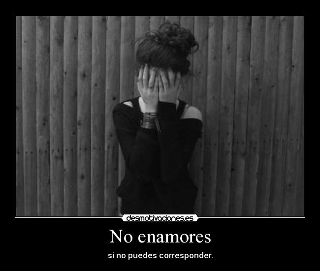No enamores - si no puedes corresponder.