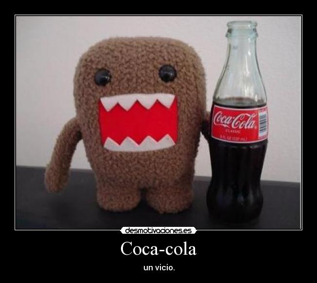 Coca-cola - un vicio.