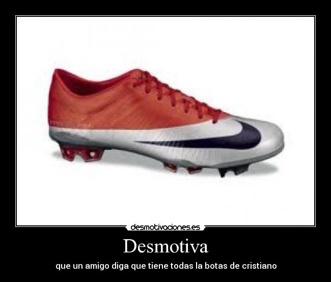 Desmotiva - que un amigo diga que tiene todas la botas de cristiano