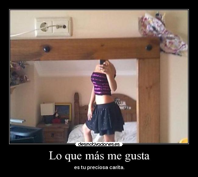 Lo que más me gusta - es tu preciosa carita.