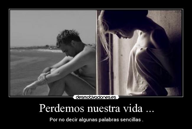 Perdemos nuestra vida ... -