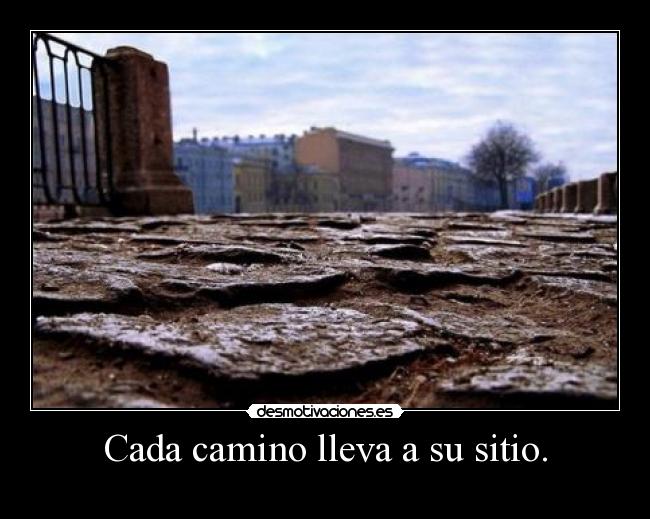 Cada camino lleva a su sitio. -