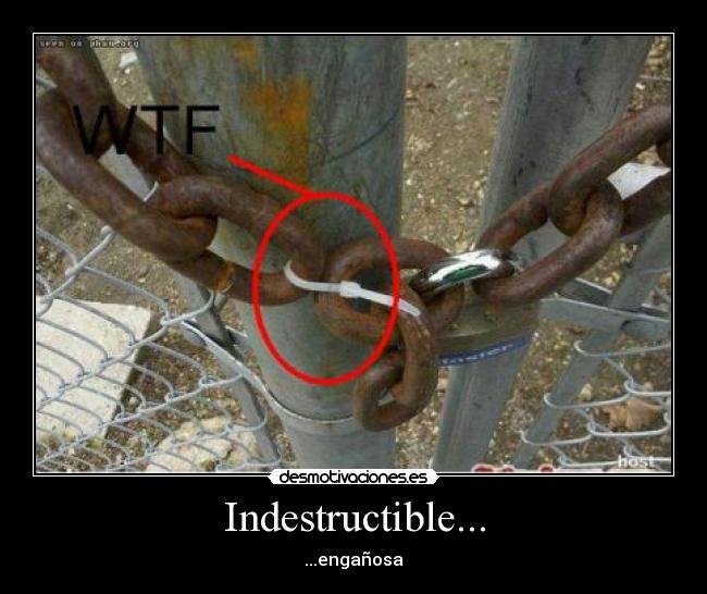Indestructible... - ...engañosa