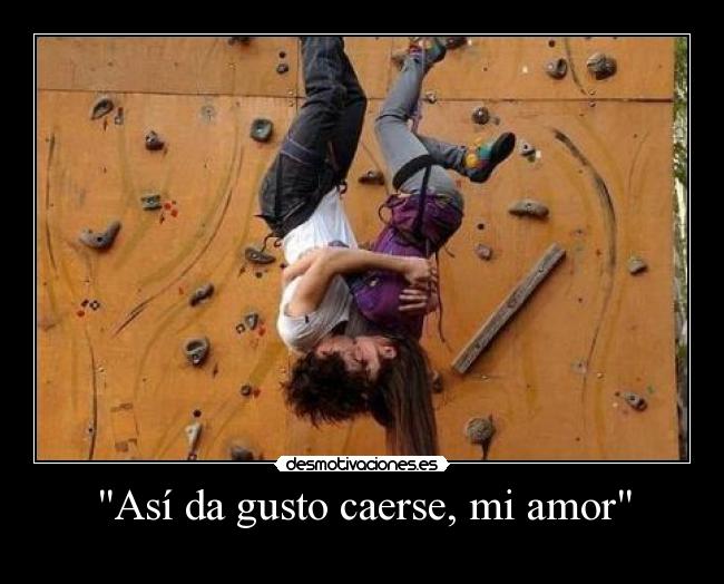 Así da gusto caerse, mi amor -