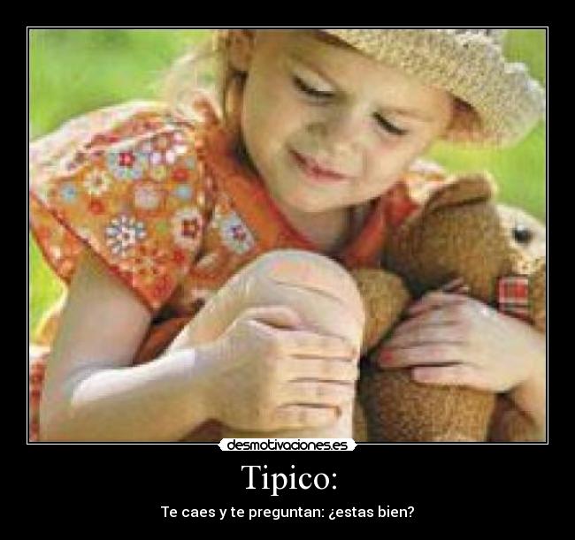 Tipico: - Te caes y te preguntan: ¿estas bien?