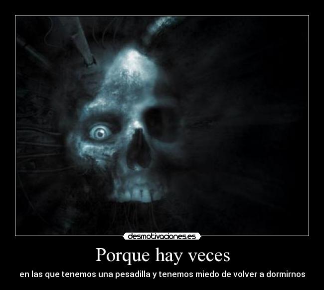 Porque hay veces - en las que tenemos una pesadilla y tenemos miedo de volver a dormirnos