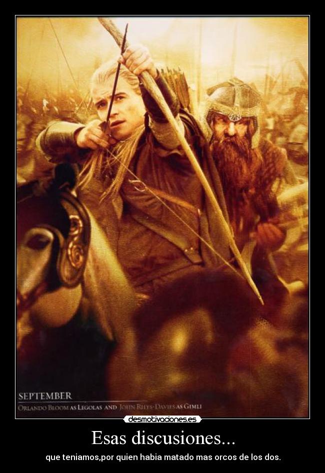 Esas discusiones... - que teniamos,por quien habia matado mas orcos de los dos.