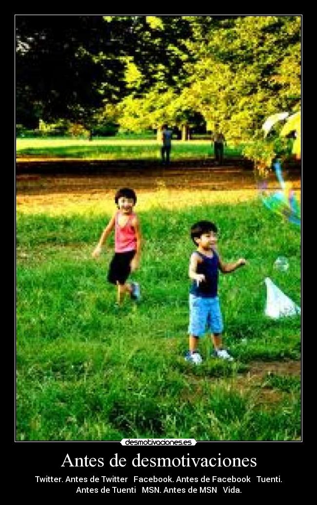 Antes de desmotivaciones - Twitter. Antes de Twitter → Facebook. Antes de Facebook → Tuenti.
Antes de Tuenti → MSN. Antes de MSN → Vida.