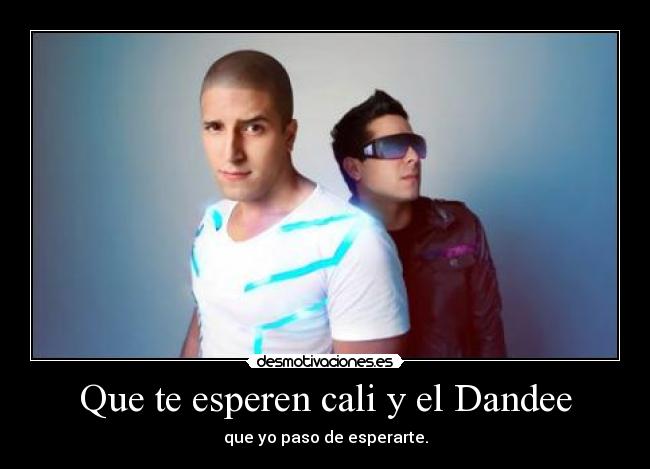 Que te esperen cali y el Dandee - que yo paso de esperarte.