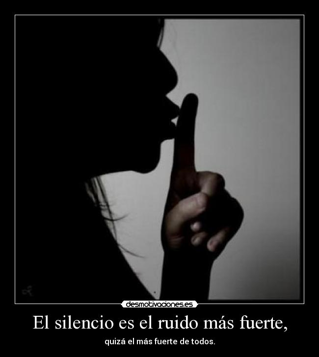 El silencio es el ruido más fuerte, -