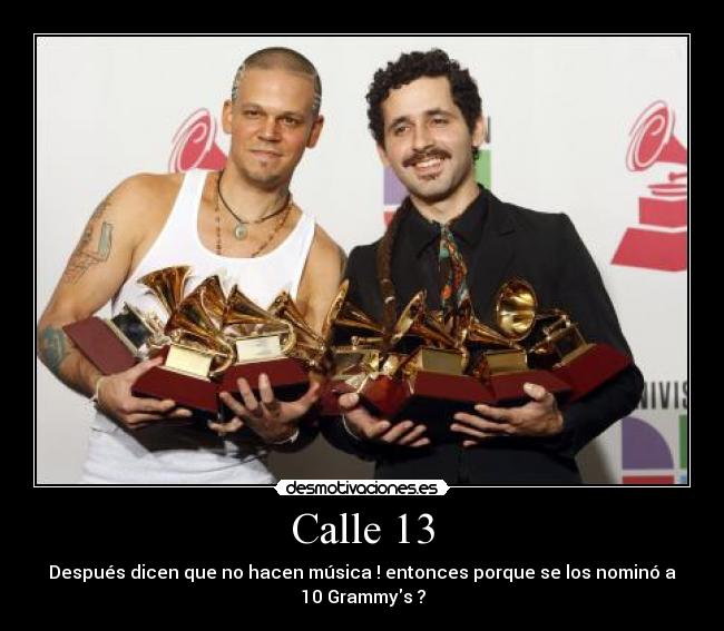 Calle 13 - Después dicen que no hacen música ! entonces porque se los nominó a
10 Grammys ?
