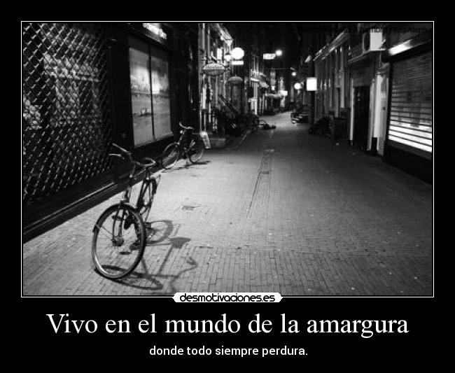 Vivo en el mundo de la amargura -