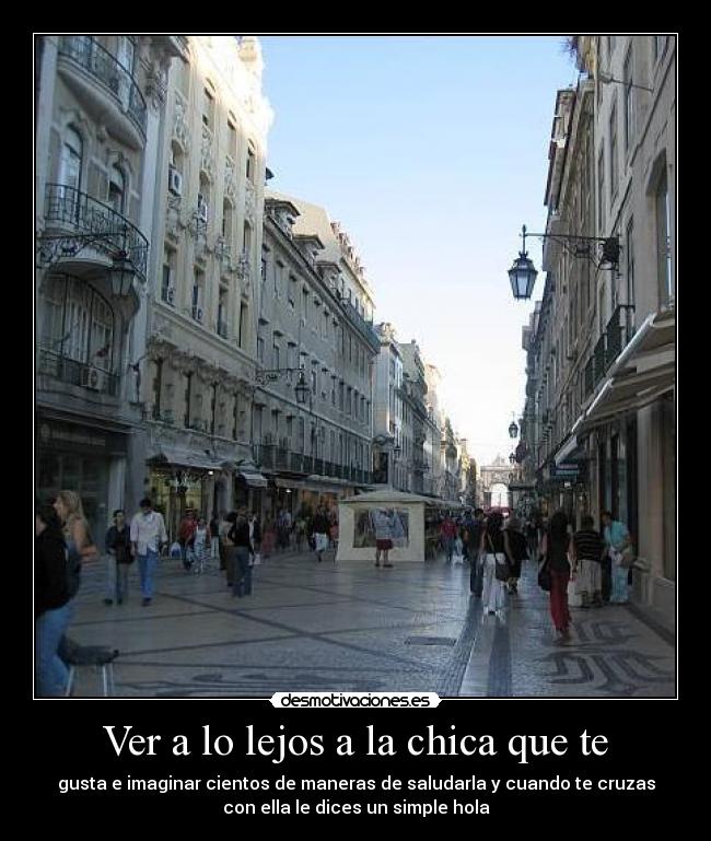 Ver a lo lejos a la chica que te -