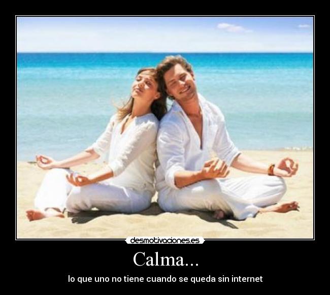 Calma... - lo que uno no tiene cuando se queda sin internet