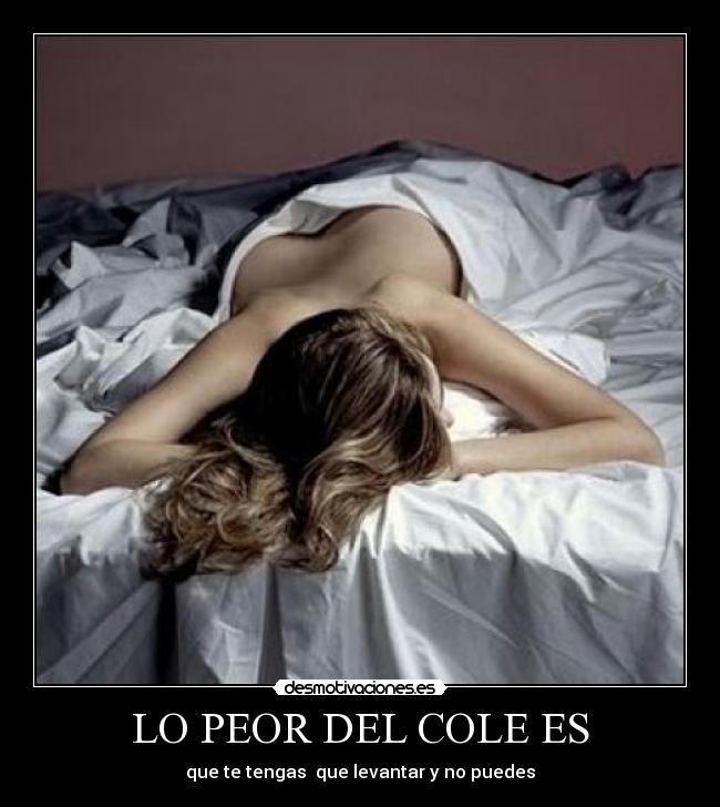 LO PEOR DEL COLE ES - que te tengas que levantar y no puedes