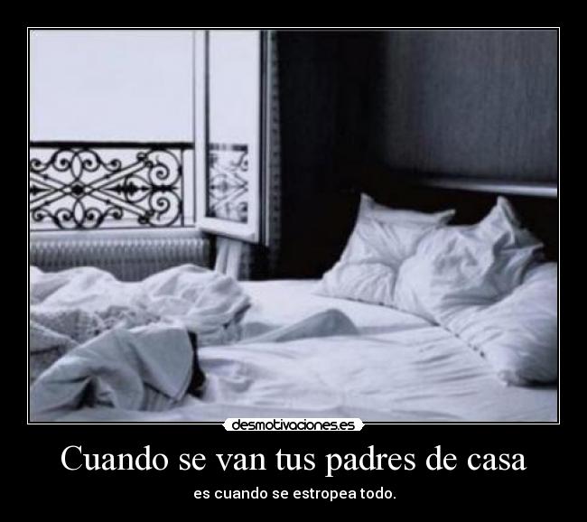 Cuando se van tus padres de casa - es cuando se estropea todo.