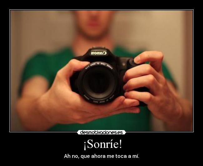 ¡Sonríe! - Ah no, que ahora me toca a mí.