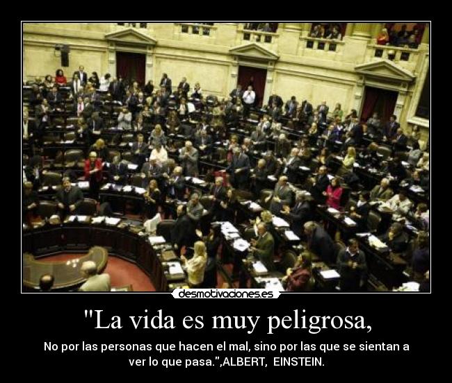 La vida es muy peligrosa, -