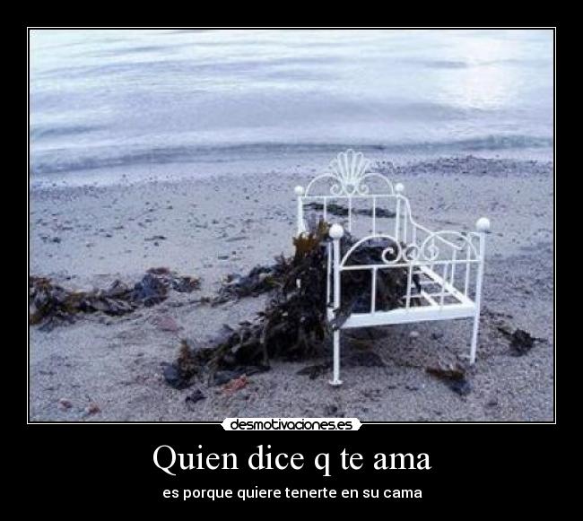 Quien dice q te ama - es porque quiere tenerte en su cama♥