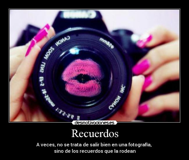 Recuerdos - A veces, no se trata de salir bien en una fotografía, 
sino de los recuerdos que la rodean