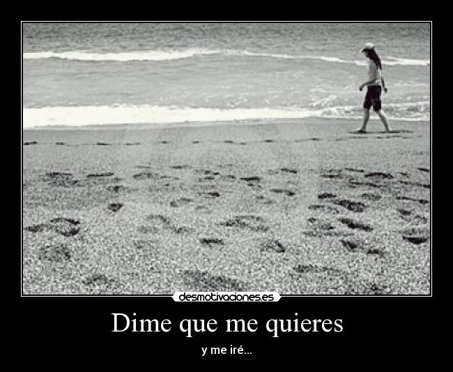 Dime que me quieres - y me iré...