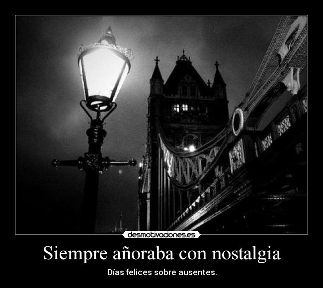 Siempre añoraba con nostalgia -