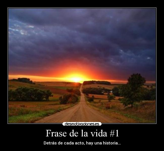Frase de la vida #1 - Detrás de cada acto, hay una historia...