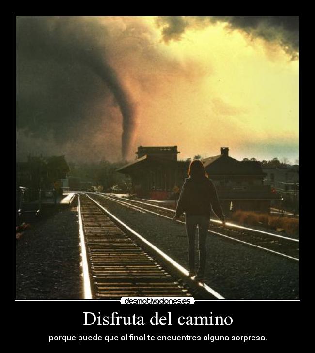 Disfruta del camino - porque puede que al final te encuentres alguna sorpresa.