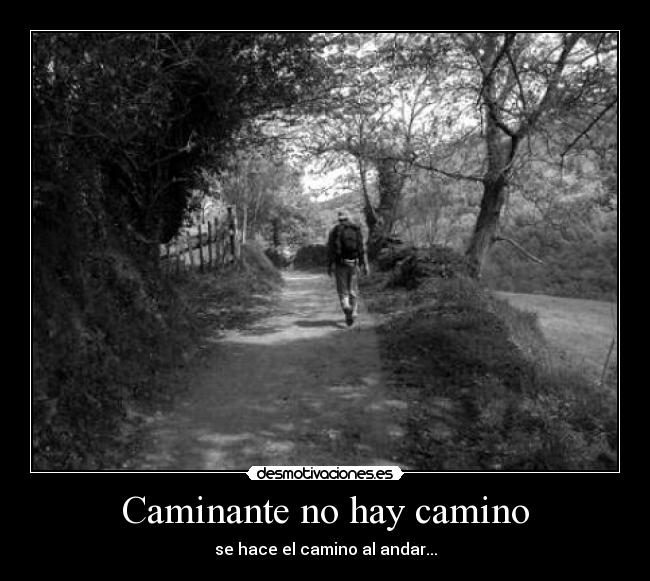 Caminante no hay camino - se hace el camino al andar...