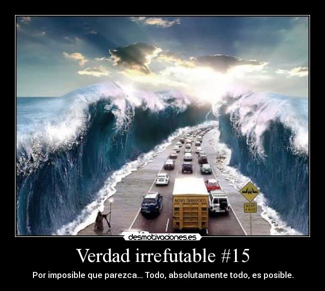 Verdad irrefutable #15 - Por imposible que parezca... Todo, absolutamente todo, es posible.