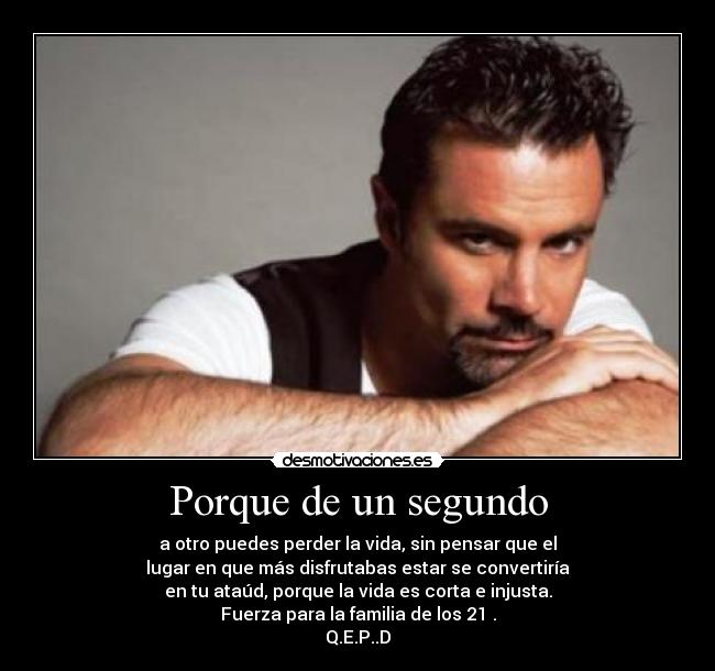 Porque de un segundo - a otro puedes perder la vida, sin pensar que el
lugar en que más disfrutabas estar se convertiría
en tu ataúd, porque la vida es corta e injusta.
Fuerza para la familia de los 21 .
Q.E.P..D