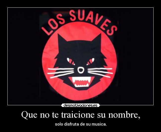 Que no te traicione su nombre, - solo disfruta de su musica.