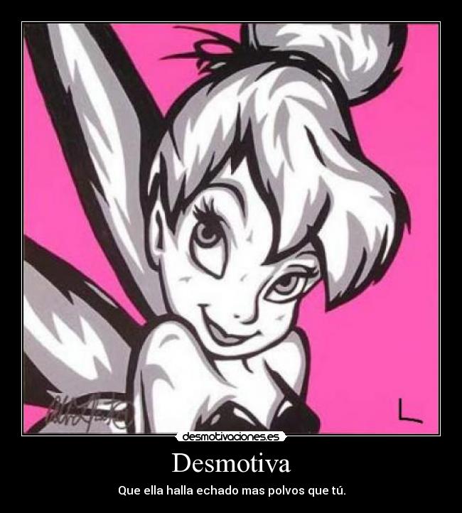 Desmotiva - Que ella halla echado mas polvos que tú.