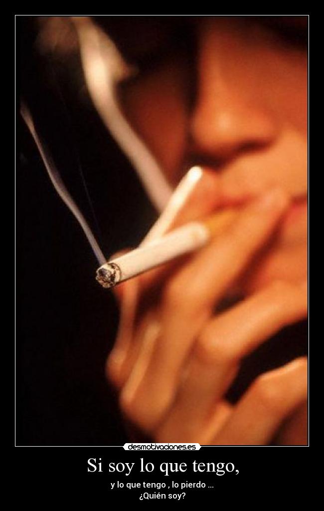 Si soy lo que tengo, - y lo que tengo , lo pierdo ...
¿Quién soy?